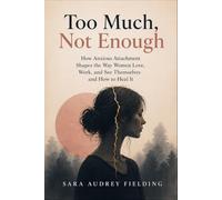 Too Much, Not Enough: How Anxious Attachment Shapes the Way Women Love, Work, and See Themselves - and How to Heal It
