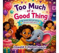 Too Much of a Good Thing: Be careful what you ask for, you just might it
