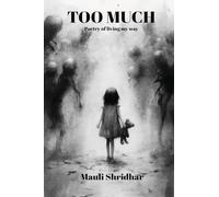 TOO MUCH- Poetry of living my way: A collection of poems about feeling deeply and healing quietly.