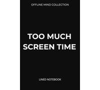 Too Much Screen Time Lined Notebook (Offline Mind Collection): A Minimal Journal for Burnout, Overthinking, and Mental Reset