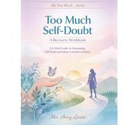 Too Much Self-Doubt: A 6-Week Guide to Overcoming Self-Doubt and Building Unshakable Confidence (The Too Much… Series)