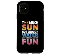 TOO MUCH SUN NOT ENOUGH WATER JUST THE RIGHT AMOUNT FUN Carcasa para iPhone 11