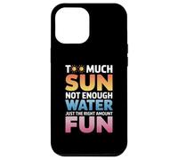 TOO MUCH SUN NOT ENOUGH WATER JUST THE RIGHT AMOUNT FUN Carcasa para iPhone 12 Pro Max
