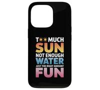 TOO MUCH SUN NOT ENOUGH WATER JUST THE RIGHT AMOUNT FUN Carcasa para iPhone 13 Pro