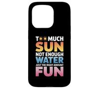 TOO MUCH SUN NOT ENOUGH WATER JUST THE RIGHT AMOUNT FUN Carcasa para iPhone 15 Pro