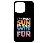 TOO MUCH SUN NOT ENOUGH WATER JUST THE RIGHT AMOUNT FUN Carcasa para iPhone 15 Pro Max