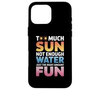 TOO MUCH SUN NOT ENOUGH WATER JUST THE RIGHT AMOUNT FUN Carcasa para iPhone 16 Pro Max