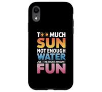 TOO MUCH SUN NOT ENOUGH WATER JUST THE RIGHT AMOUNT FUN Carcasa para iPhone XR