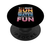 TOO MUCH SUN NOT ENOUGH WATER JUST THE RIGHT AMOUNT FUN PopSockets PopGrip Adhesivo