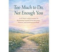 Too Much to Do, Not Enough You: An 8-Week Guided Journey for Reclaiming Yourself from Busyness, Pressure, and Emotional Overload (The Too Much… Series)