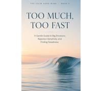 Too Much, Too Fast: A Gentle Guide to Big Emotions, Rejection Sensitivity, and Finding Steadiness: 2 (The Calm ADHD Mind)