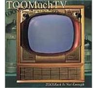 Too Much TV - Too Much Is Not Enough