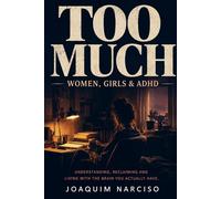 Too Much - Women, Girls & ADHD: Understanding, Reclaiming and Living with the Brain You Actually Have (ADHD: From Childhood to High Performance)