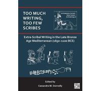 Too Much Writing, Too Few Scribes: Extra-Scribal Writing in the Late Bronze Age Mediterranean (1650-1100 BCE) (Archaeopress Ancient Near Eastern Archaeology)