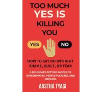 Too Much Yes is Killing You: How to Say No Without Shame, Guilt, or Fear - A Boundary-Setting Guide for Overthinkers, People-Pleasers, and Empaths