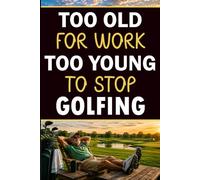 Too Old for Work Too Young to Stop Golfing: Blank Lined Notebook with 60 Funny and Relatable Retirement Golf Sayings | Golf Retirement Gift for Men, Golfers, Dad, Grandad, Coworkers, and Friends