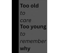 Too Old to Care, Too Young to Remember Why: 150 Pages of Memory-Making Mayhem in a Handy 6" x 9" Journal for Forgetful Legends of All Ages
