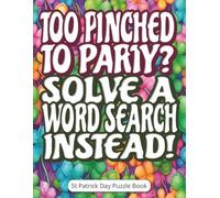 Too Pinched to Party? Solve a Word Search Instead! St Patrick Day Puzzle Book: St Paddy Gift for Teens, Adults and Seniors Featuring a Large Print, ... Relaxing Brain Games for Leisure Time