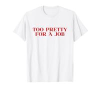 Too Pretty For A Job Shirt Y2k Aesthetic Iconic Slogan Funny Camiseta