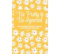 Too Pretty To Be Ignored: An Endometriosis Journal & Symptom Tracker