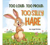Too Proud, Too Loud, Too Silly Hare: A Fun Animal Story Teaching Kids Honesty, Kindness, and Friendship: Children's Animal Bedtime Storybook perfect ... and Preschoolers, Kids ages 2-7 years old