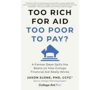 Too Rich for Aid, Too Poor to Pay?: A Former Dean Spills the Beans on How College Financial Aid Really Works