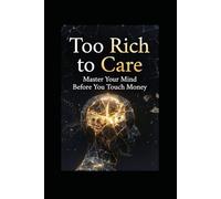 Too Rich to Care: Master Your Mind Before You Touch Money