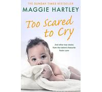Too Scared To Cry: A collection of heart-warming and inspiring stories showing the power of a foster mother's love (A Maggie Hartley Foster Carer Story)