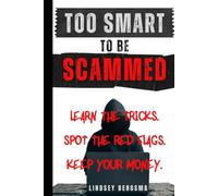 Too Smart to be Scammed: Learn the Tricks. Spot the Red Flags. Keep Your Money.