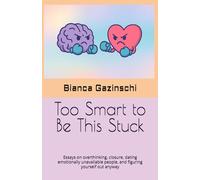 Too Smart to Be This Stuck: Essays on overthinking, closure, dating emotionally unavailable people, and figuring yourself out anyway