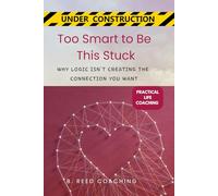 TOO SMART TO BE THIS STUCK:: WHY LOGIC ISN’T CREATING THE CONNECTION YOU WANT (Practical Life Coaching - Under Construction)