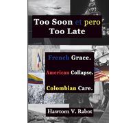 Too Soon et pero Too Late: French Grace. American Collapse. Colombian Care.