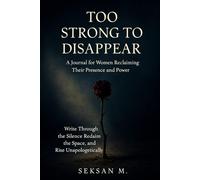 Too Strong to Disappear: A Journal for Women Reclaiming Their Presence and Power