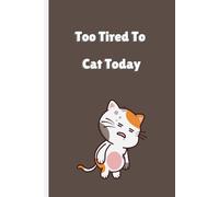 Too Tired to Cat Today: A Hilarious Themed Journal For Lazy Days, Power Naps, And Unapologetic Feline Moods