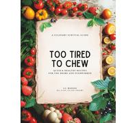 Too Tired To Chew: Quick & Healthy Recipes for the Broke and Overworked