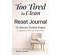 Too Tired to Clean - Reset Journal: Simple 15-Minute Guided Pages to Declutter Your Home Without Overwhelm (The Simple Reset Series)