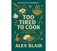 Too Tired To Cook: Real Food For Low-Energy Days (The Big Gay Al Presents)
