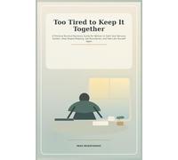 Too Tired to Keep It Together: A Practical Burnout Recovery Guide for Women to Calm Your Nervous System, Stop People-Pleasing, Set Boundaries, and Feel Like Yourself Again