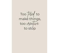 Too tired to make things, too creative to stop: A Journal for Creative, Tired Moms (Soft Chaos Club)
