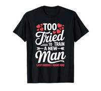 Too Tired to Train a New Man Funny Valentine Love Quote Camiseta