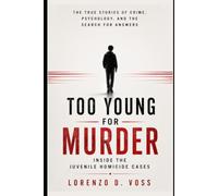 Too Young for Murder: Inside the Juvenile Homicide Cases: The True Stories of Crime, Psychology, and the Search for Answers