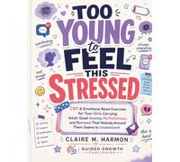 Too Young to Feel This Stressed: CBT & Emotional Reset Exercises for Teen Girls Carrying Adult-Sized Anxiety, Perfectionism, and Burnout That Nobody Around Them Seems to Understand