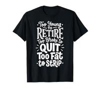 Too Young To Retire Too Broke To Quit Too Fat To Strip Camiseta