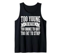 Too Young To Retire Too Broke To Quit Too Fat To Strip Camiseta sin Mangas