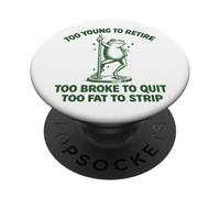 Too Young To Retire Too Broke To Quit Too Fat To Strip PopSockets PopGrip Adhesivo