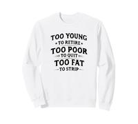 Too Young To Retire, Too Poor To Quit, Too Fat To Strip Sudadera