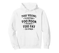 Too Young To Retire, Too Poor To Quit, Too Fat To Strip Sudadera con Capucha