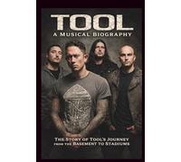 TOOL A Musical Biography: The Story of Tool's Journey from the Basement to Stadiums