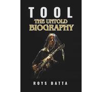 TOOL: THE UNTOLD BIOGRAPHY: A Comprehensive Account of the Pioneers of Progressive Metal