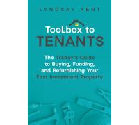 Toolbox to Tenants: The Tradey's Guide to Buying, Funding, and Refurbishing Your First Investment Property